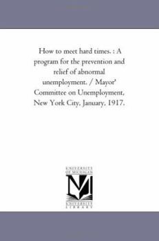 How to Meet Hard Times a Program for the Prevention and Relief of Abnormal Unemployment