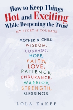 Paperback How to Keep Things Hot and Exciting While Deepening the Trust: My Story of Courage Book