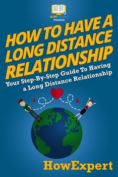 Paperback How To Have a Long Distance Relationship - Your Step-By-Step Guide To Having a Long Distance Relationship Book