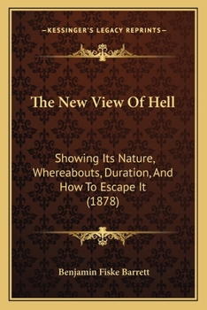 The New View Of Hell: Showing Its Nature, Whereabouts, Duration, And How To Escape It