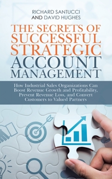 Paperback The Secrets of Successful Strategic Account Management: How Industrial Sales Organizations Can Boost Revenue Growth and Profitability, Prevent Revenue Book