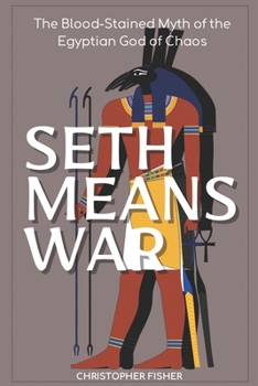 Seth Means War: The Blood-Stained Myth of the Egyptian God of Chaos