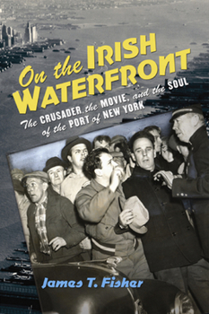Paperback On the Irish Waterfront: The Crusader, the Movie, and the Soul of the Port of New York Book