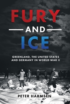 Hardcover Fury and Ice: Greenland, the United States and Germany in World War II Book