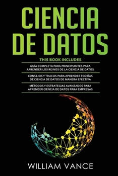 Paperback Ciencia de Datos: 3 en 1 - Guía para principiantes para aprender los reinos de la ciencia de datos + Consejos y trucos para aprender teo [Spanish] Book