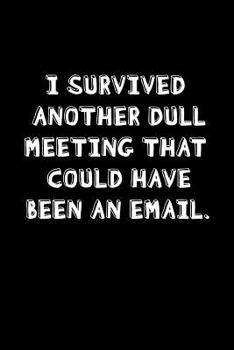 Paperback I Survived Another Dull Meeting That Could Have Been an Email: Blank Lined Journal Notebook, 120 Pages, 6 x 9 inches Book