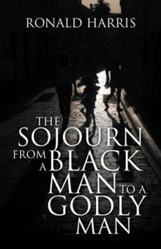 Paperback The Sojourn from a Black Man to a Godly Man Book