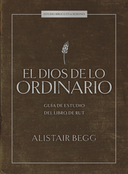 El Dios de lo ordinario: Estudio bíblico con videos: Guía de estudio del libro de Rut (Spanish Edition)