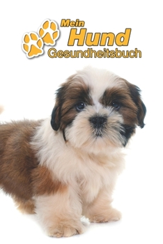 Mein Hund Gesundheitsbuch: Shih Tzu Welpe | 109 Seiten, 15cm x 23cm ca. A5 | Notizbuch zum Ausfüllen für Impfungen, Tierarztbesuche, ... Hundebesitzer | Eintragbuch (German Edition)
