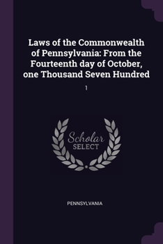 Paperback Laws of the Commonwealth of Pennsylvania: From the Fourteenth day of October, one Thousand Seven Hundred: 1 Book