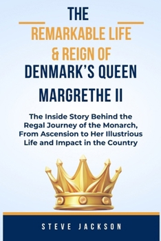 Paperback The Remarkable Life & Reign of Denmark's Queen Margrethe II: The Inside Story Behind the Regal Journey of the Monarch, From Ascension to Her Illustrio Book