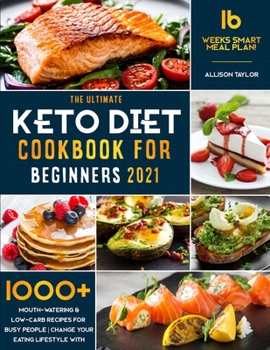 Paperback The Ultimate Keto Diet Cookbook for Beginners 2021: 1000+ Mouth-Watering & Low-Carb Recipes for Busy People Change your Eating Lifestyle with 16 Weeks Book