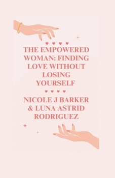 THE EMPOWERED WOMAN: FINDING LOVE WITHOUT LOSING YOURSELF