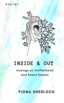 Paperback Inside & Out: Musings on Millenial Motherhood and Brexit Beasts Book