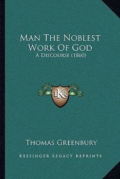 Paperback Man The Noblest Work Of God: A Discourse (1860) Book