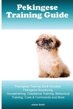 Paperback Pekingese Training Guide. Pekingese Training Book Includes: Pekingese Socializing, Housetraining, Obedience Training, Behavioral Training, Cues & Comm Book