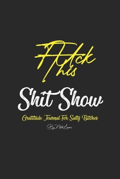 Fuck This Shit Show: Gratitude Journal For Salty Bitches and hardworkers