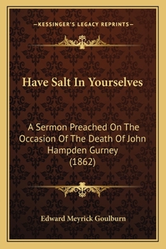 Have Salt In Yourselves: A Sermon Preached On The Occasion Of The Death Of John Hampden Gurney