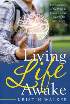Paperback Living Life Awake: Use Knowledge of the Brain to Create a Mind Prepared for Your Future Book