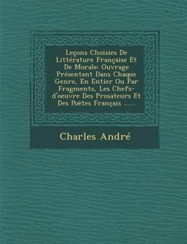 Paperback Lecons Choisies de Litterature Francaise Et de Morale: Ouvrage Presentant Dans Chaque Genre, En Entier Ou Par Fragments, Les Chefs-D'Oeuvre Des Prosat [French] Book