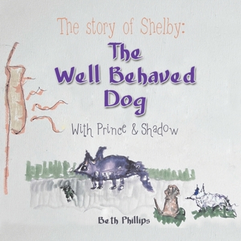 Paperback The Story of Shelby: the Well Behaved Dog: With Prince & Shadow Book
