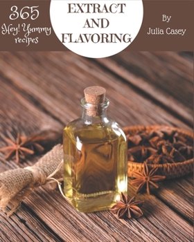 Paperback Hey! 365 Yummy Extract and Flavoring Recipes: A Yummy Extract and Flavoring Cookbook You Won't be Able to Put Down Book