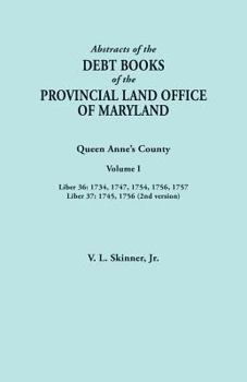 Paperback Abstracts of the Debt Books of the Provincial Land Office of Maryland. Queen Anne's County, Volume I: Liber 36: 1734, 1747, 1754, 1756, 1757; Liber 37 Book