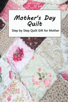 Paperback Mother's Day Quilt: How to Make A Quilted Gift for Mom: Adorable Gift Ideas for Mother's Day Book