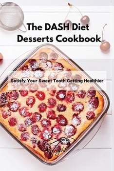 Paperback The DASH Diet Desserts Cookbook: Satisfy Your Sweet Tooth Getting Healthier Book