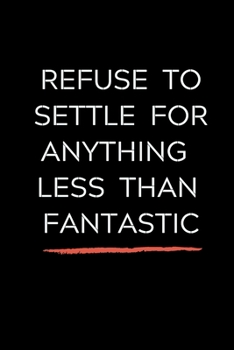 Paperback Refuse To Settle For Anything Less Than Fantastic: Celebrating you everyday ! Lined Notebook / Journal Gift, 120 Pages, 6x9, Soft Cover, matte Finish Book