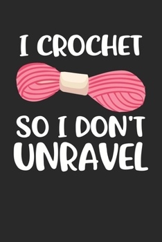 i crochet so i don't unravel: Crochet Notebook journal Diary Cute funny humorous blank lined notebook Gift for mothers grandma’s gift ... stitches hooker yarn needle appreciation