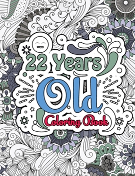 Paperback 22 Years Old Coloring Book: Funny Design Sweary Quotes Coloring Pages for Meditation and Happiness - Snarky and Humorous Coloring Book 22nd Birthd Book