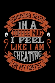 Paperback Drinking Beer In A Coffee Mug I Feel Like I Am Cheating On My Coffee: Best notebook journal for multiple purpose like writing notes, plans and ideas. Book
