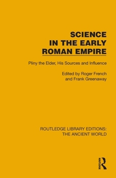 Science in the Early Roman Empire: Pliny the Elder, His Sources and Influence (Routledge Library Editions: The Ancient World)