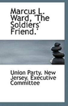 Marcus L Ward, 'the Soldiers' Friend '