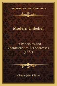Paperback Modern Unbelief: Its Principles And Characteristics, Six Addresses (1877) Book