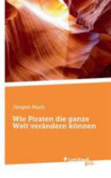 Paperback Wie Piraten die ganze Welt ver?ndern k?nnen [German] Book