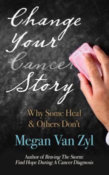 Paperback Change Your Cancer Story: Why Some Heal & Others Don't Book