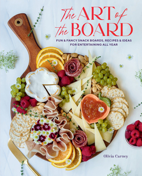 Hardcover The Art of the Board: Fun & Fancy Snack Boards, Recipes & Ideas for Entertaining All Year Book