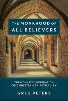 Paperback The Monkhood of All Believers: The Monastic Foundation of Christian Spirituality Book