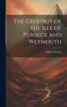 Hardcover The Geology of the Isle of Purbeck and Weymouth Book