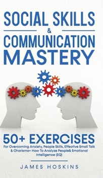 Hardcover Social Skills & Communication Mastery: 50+ Exercises For Overcoming Anxiety, People Skills, Effective Small Talk & Charisma+ How To Analyze People& Em Book