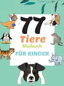 77 Tiere Malbuch f�r Kinder: Tier-Malvorlagen f�r Kinder im Alter von 2-6 Jahren, Vorschule und Kindergarten, Jungen & M�dchen, Kleine Kinder