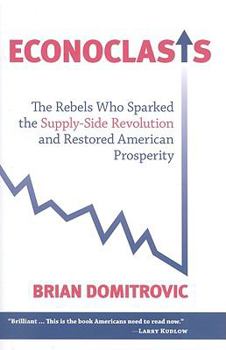 Hardcover Econoclasts: The Rebels Who Sparked the Supply-Side Revolution and Restored American Prosperity Book