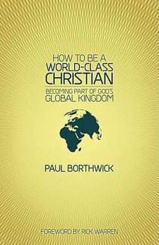 Paperback How to Be a World-Class Christian: Becoming Part of God's Global Kingdom Book