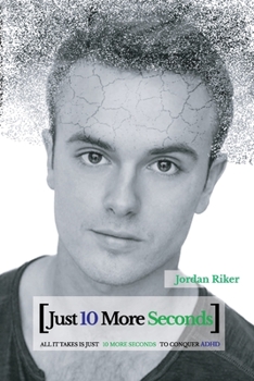 Paperback Just 10 More Seconds: All It Takes Is Just 10 More Seconds to Conquer ADHD Book