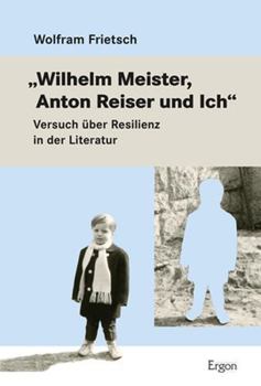 Paperback Wilhelm Meister, Anton Reiser Und Ich: Versuch Uber Resilienz in Der Literatur [German] Book