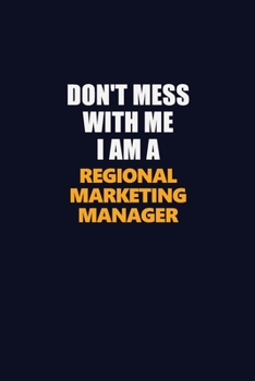 Don't Mess With Me I Am A Regional Marketing Manager: Career journal, notebook and writing journal for encouraging men, women and kids. A framework for building your career.