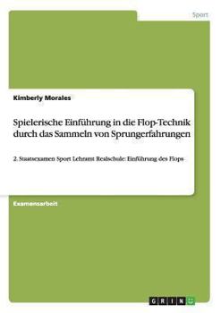 Paperback Spielerische Einführung in die Flop-Technik durch das Sammeln von Sprungerfahrungen: 2. Staatsexamen Sport Lehramt Realschule: Einführung des Flops [German] Book