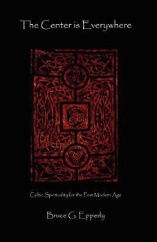 Paperback The Center Is Everywhere: Celtic Spirituality in the Postmodern World Book